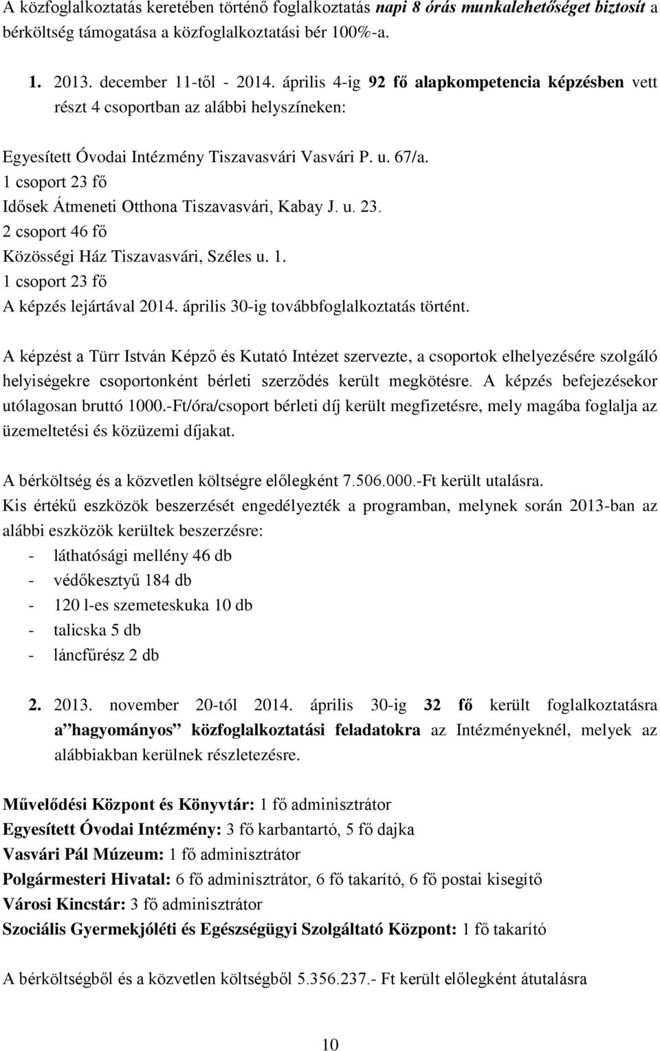 1 csoport 23 fő Idősek Átmeneti Otthona Tiszavasvári, Kabay J. u. 23. 2 csoport 46 fő Közösségi Ház Tiszavasvári, Széles u. 1. 1 csoport 23 fő A képzés lejártával 2014.