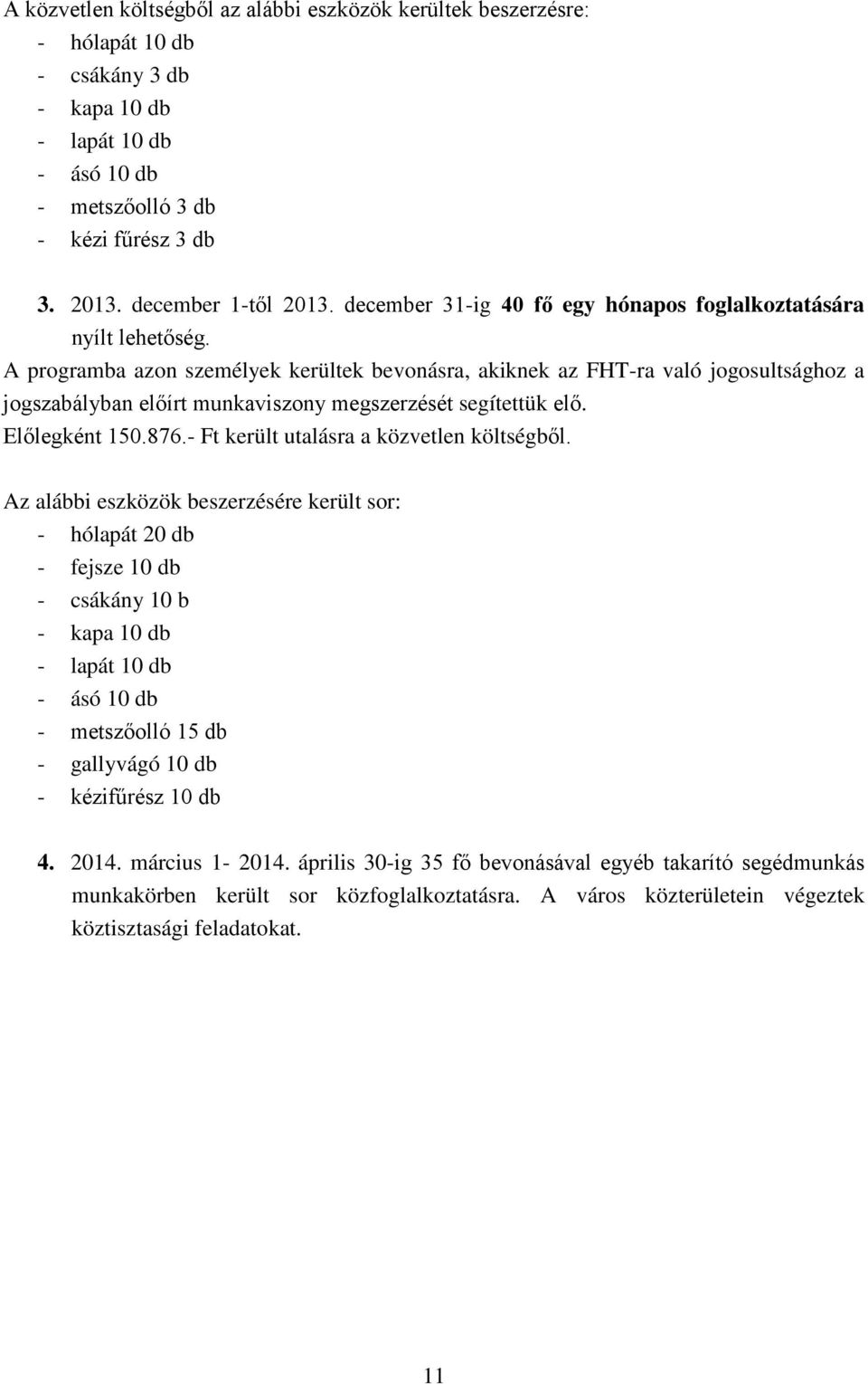 A programba azon személyek kerültek bevonásra, akiknek az FHT-ra való jogosultsághoz a jogszabályban előírt munkaviszony megszerzését segítettük elő. Előlegként 150.876.