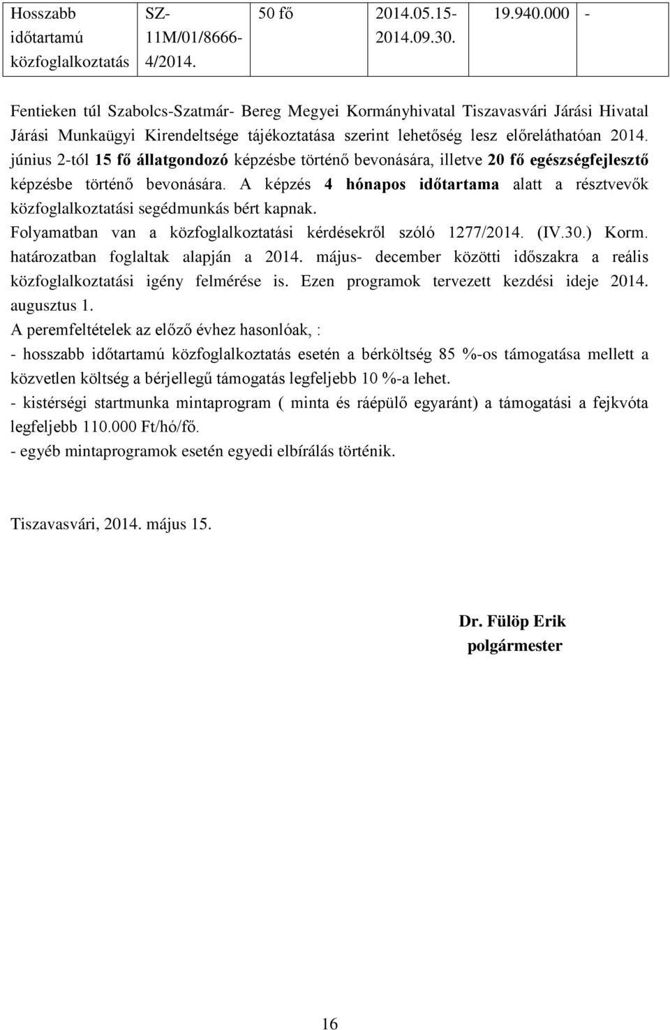 június 2-tól 15 fő állatgondozó képzésbe történő bevonására, illetve 20 fő egészségfejlesztő képzésbe történő bevonására.