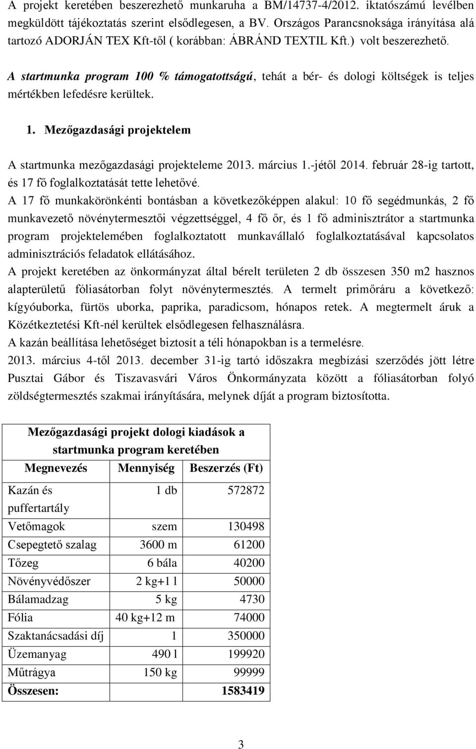 A startmunka program 100 % támogatottságú, tehát a bér- és dologi költségek is teljes mértékben lefedésre kerültek. 1. Mezőgazdasági projektelem A startmunka mezőgazdasági projekteleme 2013.