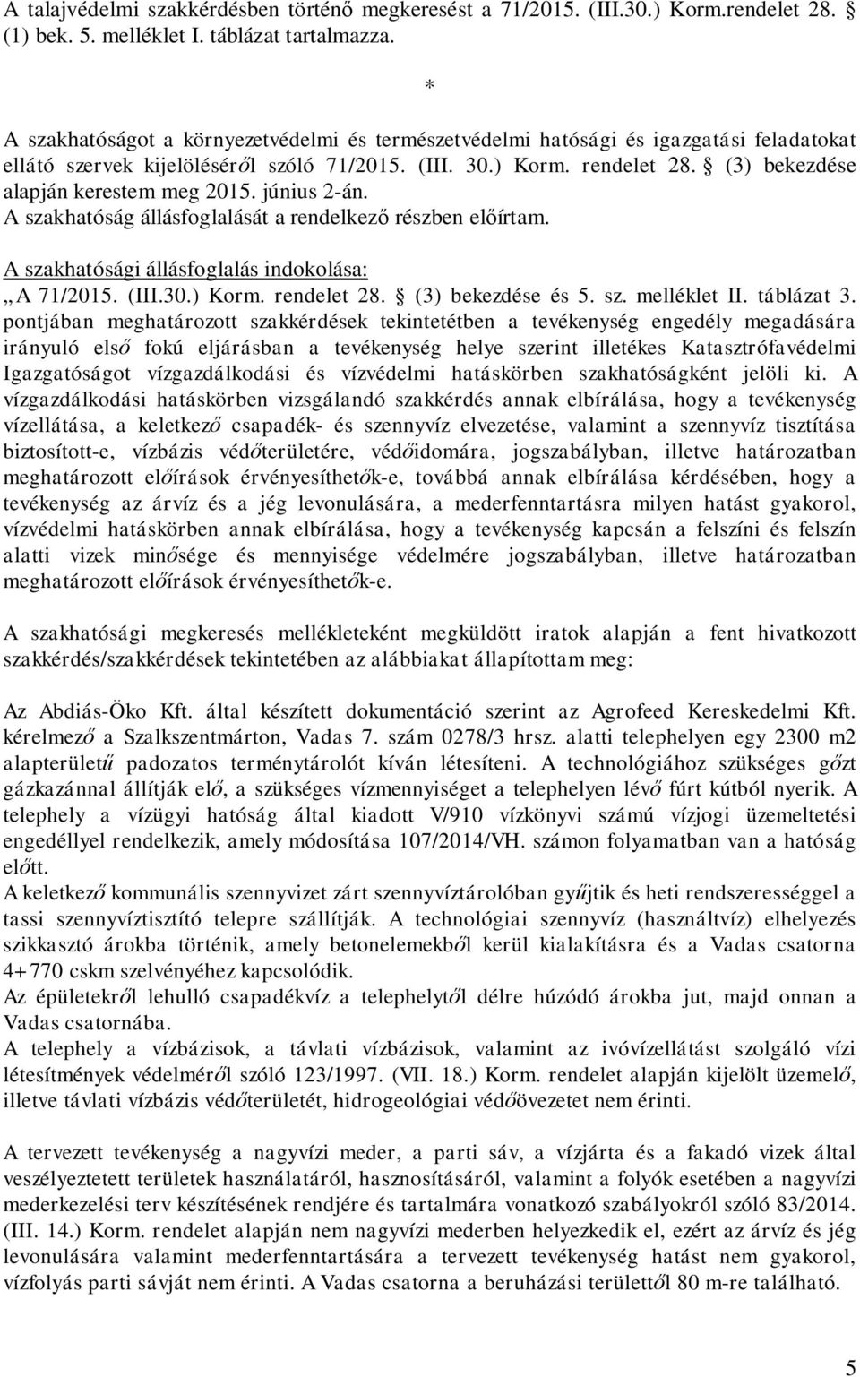 (3) bekezdése alapján kerestem meg 2015. június 2-án. A szakhatóság állásfoglalását a rendelkez részben el írtam. A szakhatósági állásfoglalás indokolása: A 71/2015. (III.30.) Korm. rendelet 28.