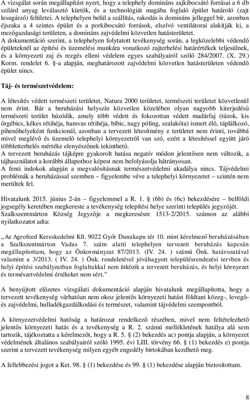 A telephelyen belül a szállítás, rakodás is domináns jelleggel bír, azonban éjszaka a 4 szintes épület és a porkibocsátó források, elszívó ventilátorai alakítják ki, a mez gazdasági területen, a