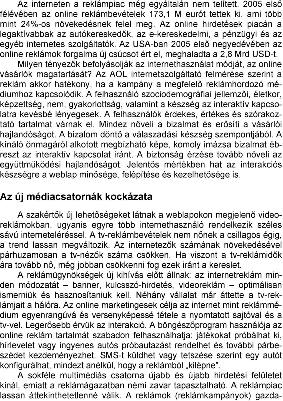 Az USA-ban 2005 első negyedévében az online reklámok forgalma új csúcsot ért el, meghaladta a 2,8 Mrd USD-t. Milyen tényezők befolyásolják az internethasználat módját, az online vásárlók magatartását?