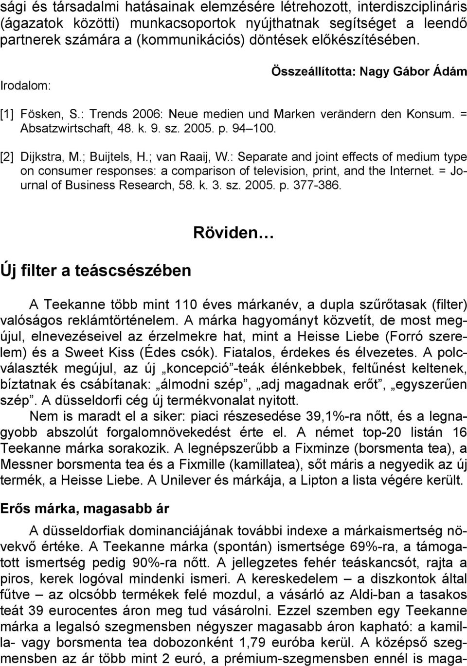 ; Buijtels, H.; van Raaij, W.: Separate and joint effects of medium type on consumer responses: a comparison of television, print, and the Internet. = Journal of Business Research, 58. k. 3. sz. 2005.