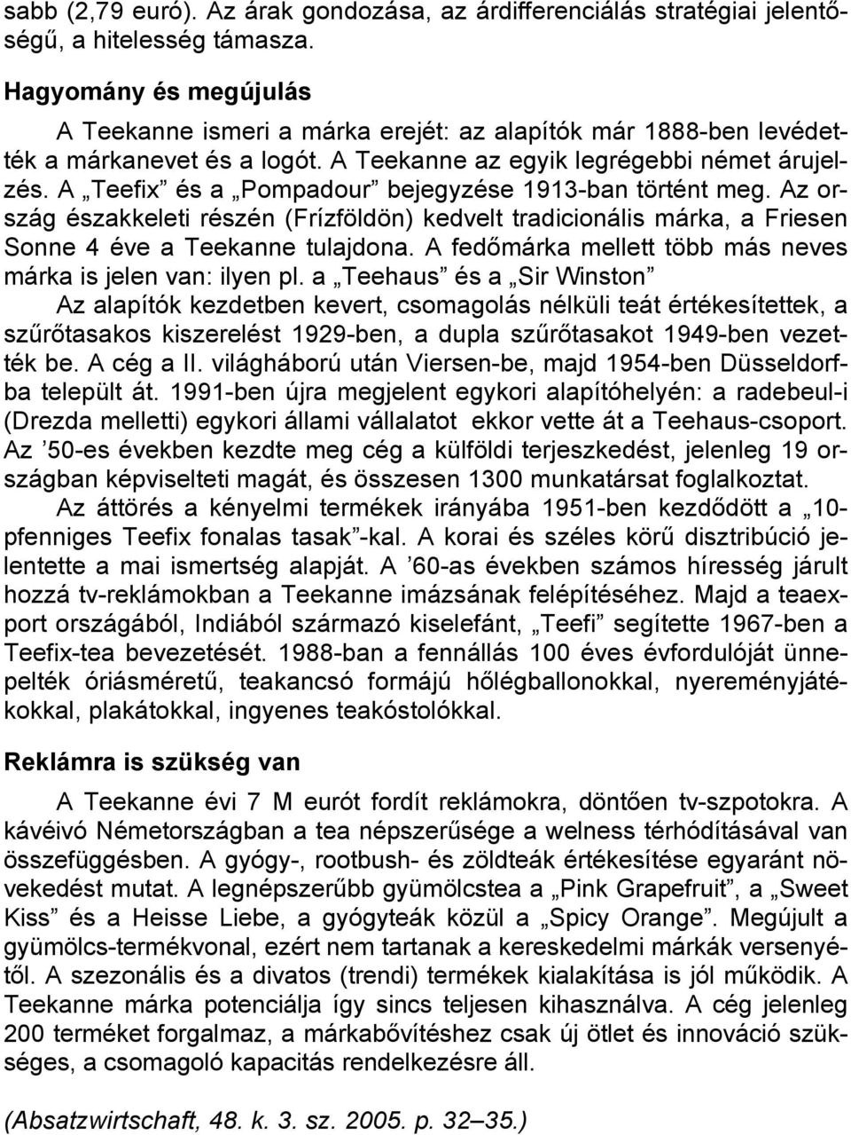 A Teefix és a Pompadour bejegyzése 1913-ban történt meg. Az ország északkeleti részén (Frízföldön) kedvelt tradicionális márka, a Friesen Sonne 4 éve a Teekanne tulajdona.