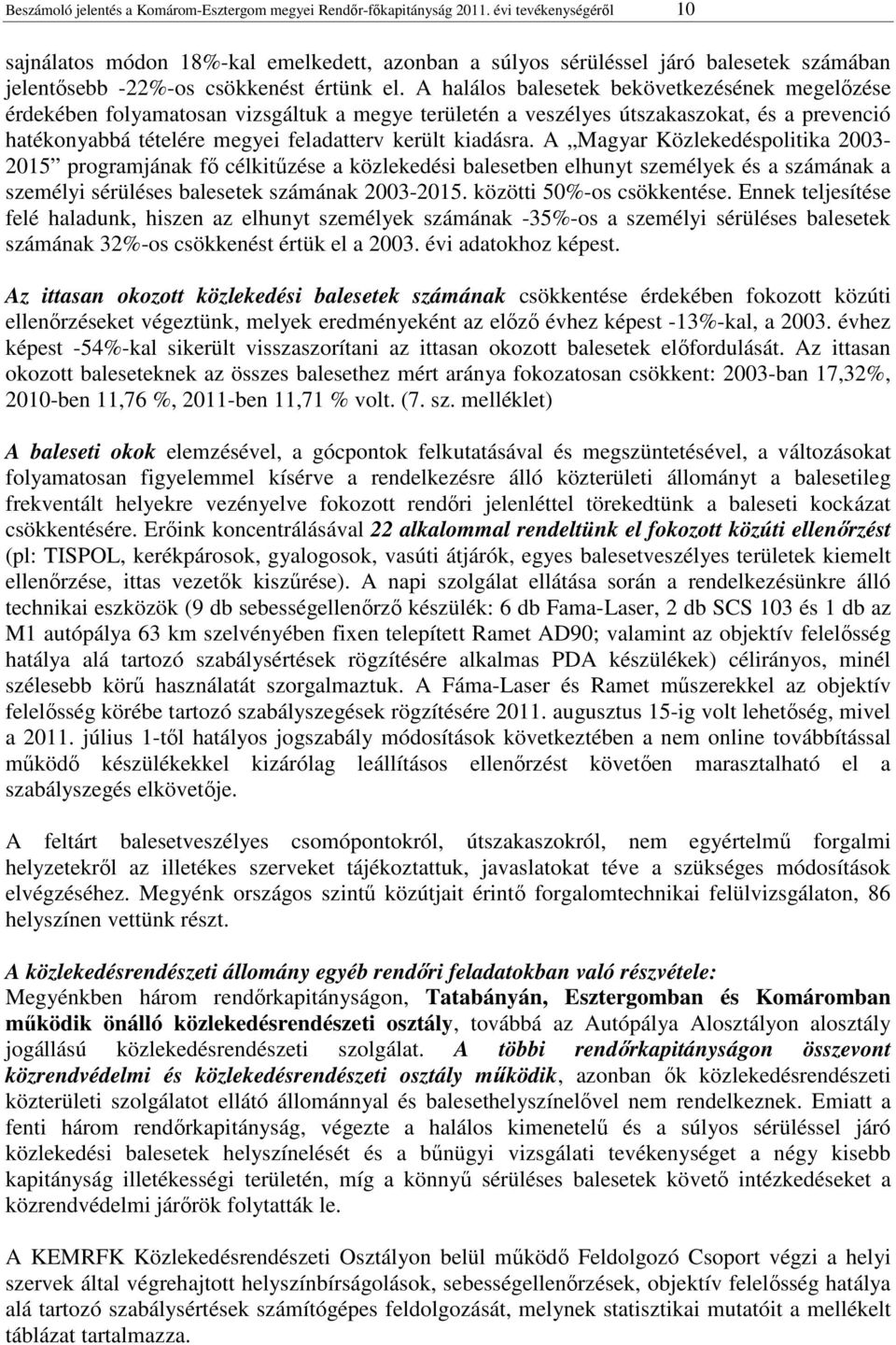 A halálos balesetek bekövetkezésének megelőzése érdekében folyamatosan vizsgáltuk a megye területén a veszélyes útszakaszokat, és a prevenció hatékonyabbá tételére megyei feladatterv került kiadásra.