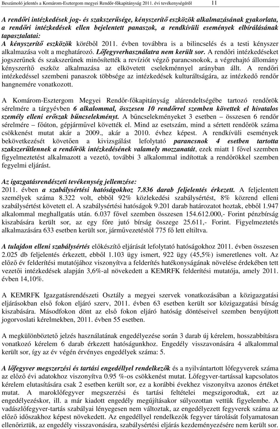 elbírálásának tapasztalatai: A kényszerítő eszközök köréből 2011. évben továbbra is a bilincselés és a testi kényszer alkalmazása volt a meghatározó. Lőfegyverhasználatra nem került sor.