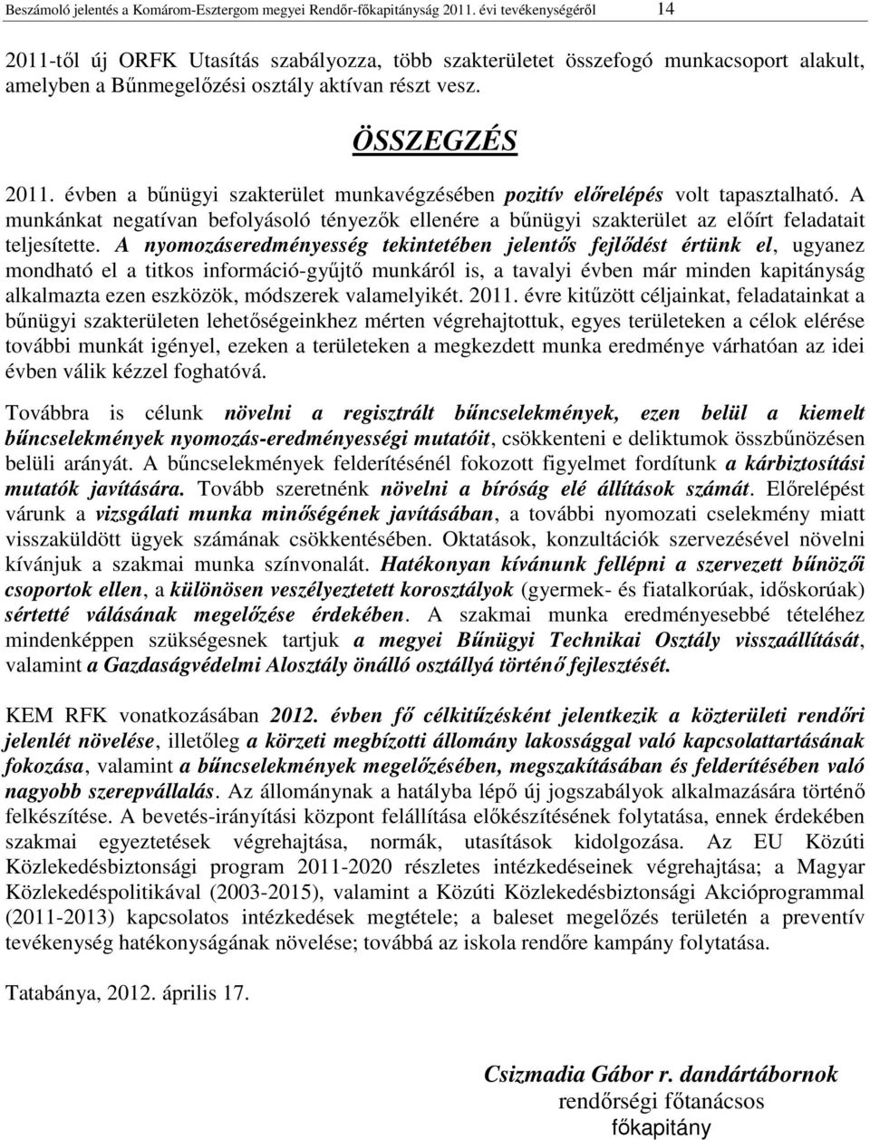 évben a bűnügyi szakterület munkavégzésében pozitív előrelépés volt tapasztalható. A munkánkat negatívan befolyásoló tényezők ellenére a bűnügyi szakterület az előírt feladatait teljesítette.