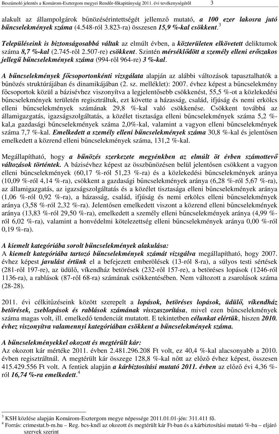 3 Településeink is biztonságosabbá váltak az elmúlt évben, a közterületen elkövetett deliktumok száma 8,7 %-kal (2.745-ről 2.507-re) csökkent.