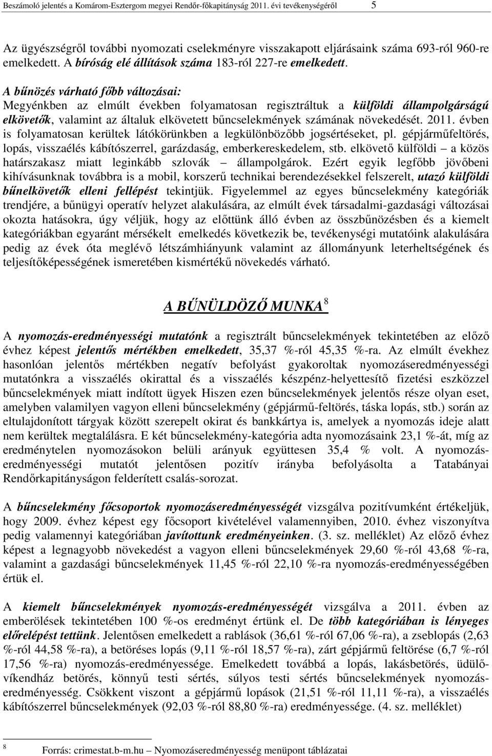 A bűnözés várható főbb változásai: Megyénkben az elmúlt években folyamatosan regisztráltuk a külföldi állampolgárságú elkövetők, valamint az általuk elkövetett bűncselekmények számának növekedését.