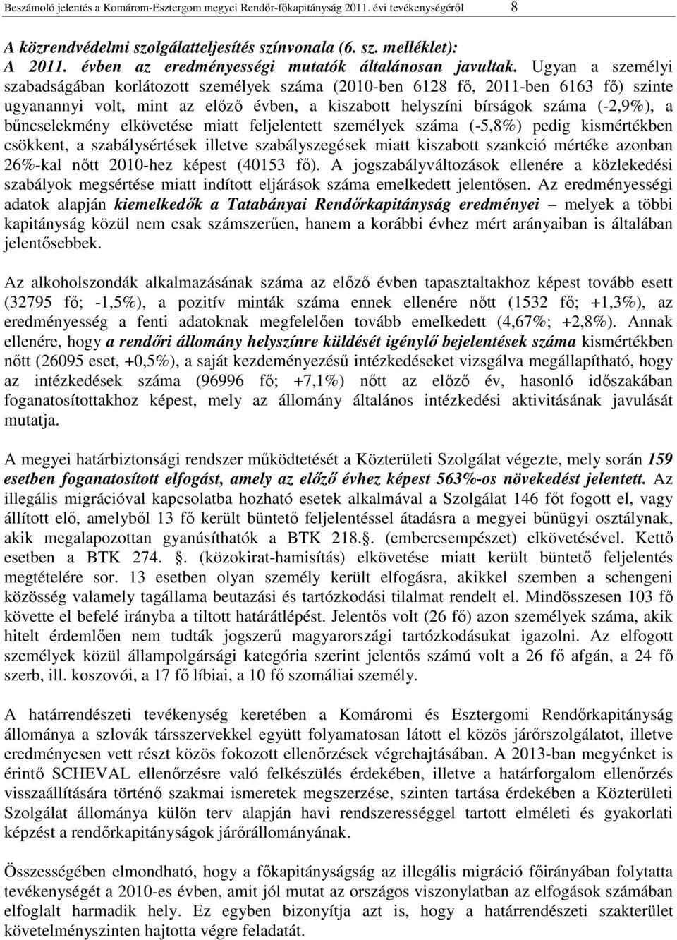 Ugyan a személyi szabadságában korlátozott személyek száma (2010-ben 6128 fő, 2011-ben 6163 fő) szinte ugyanannyi volt, mint az előző évben, a kiszabott helyszíni bírságok száma (-2,9%), a