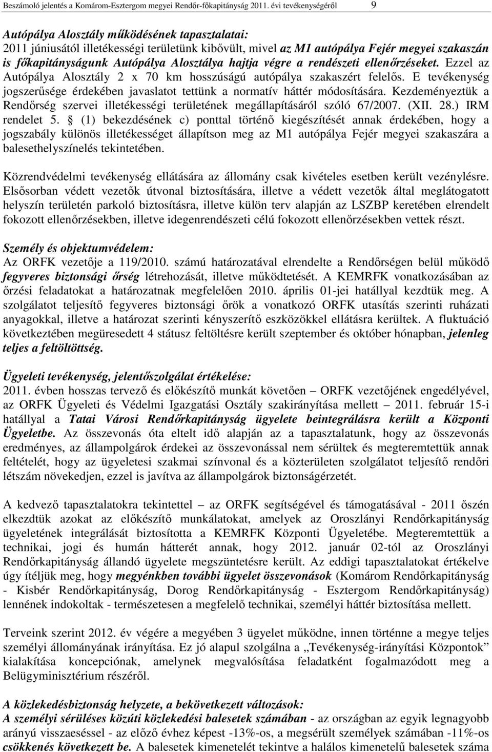 Alosztálya hajtja végre a rendészeti ellenőrzéseket. Ezzel az Autópálya Alosztály 2 x 70 km hosszúságú autópálya szakaszért felelős.