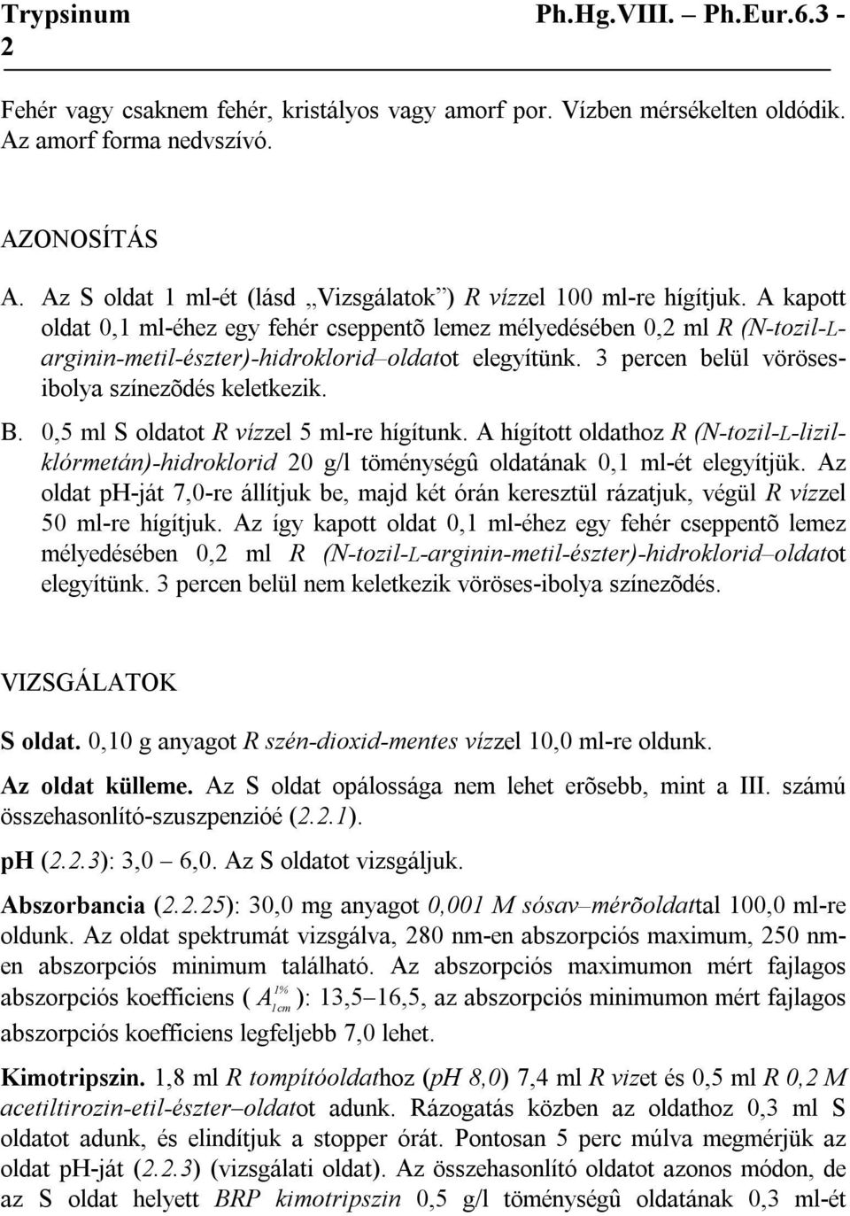 0,5 ml S oldatot R vízzel 5 ml-re hígítunk. A hígított oldathoz R (N-tozil-L-lizilklórmetán)-hidroklorid 20 g/l töménységû oldatának 0,1 ml-ét elegyítjük.