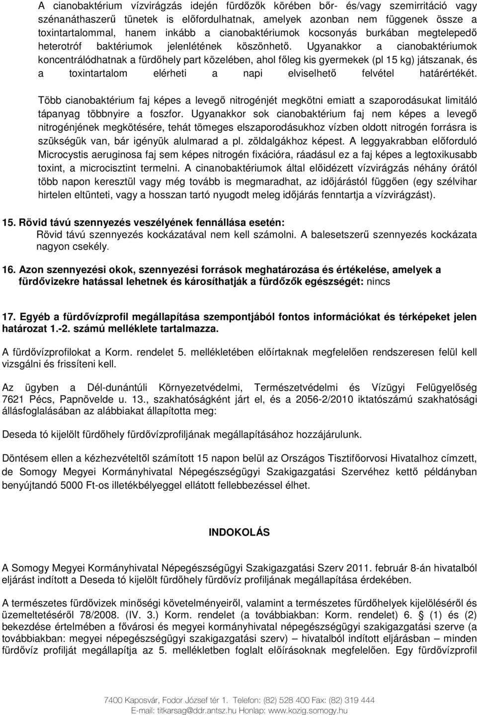 Ugyanakkor a cianobaktériumok koncentrálódhatnak a fürdıhely part közelében, ahol fıleg kis gyermekek (pl 15 kg) játszanak, és a toxintartalom elérheti a napi elviselhetı felvétel határértékét.