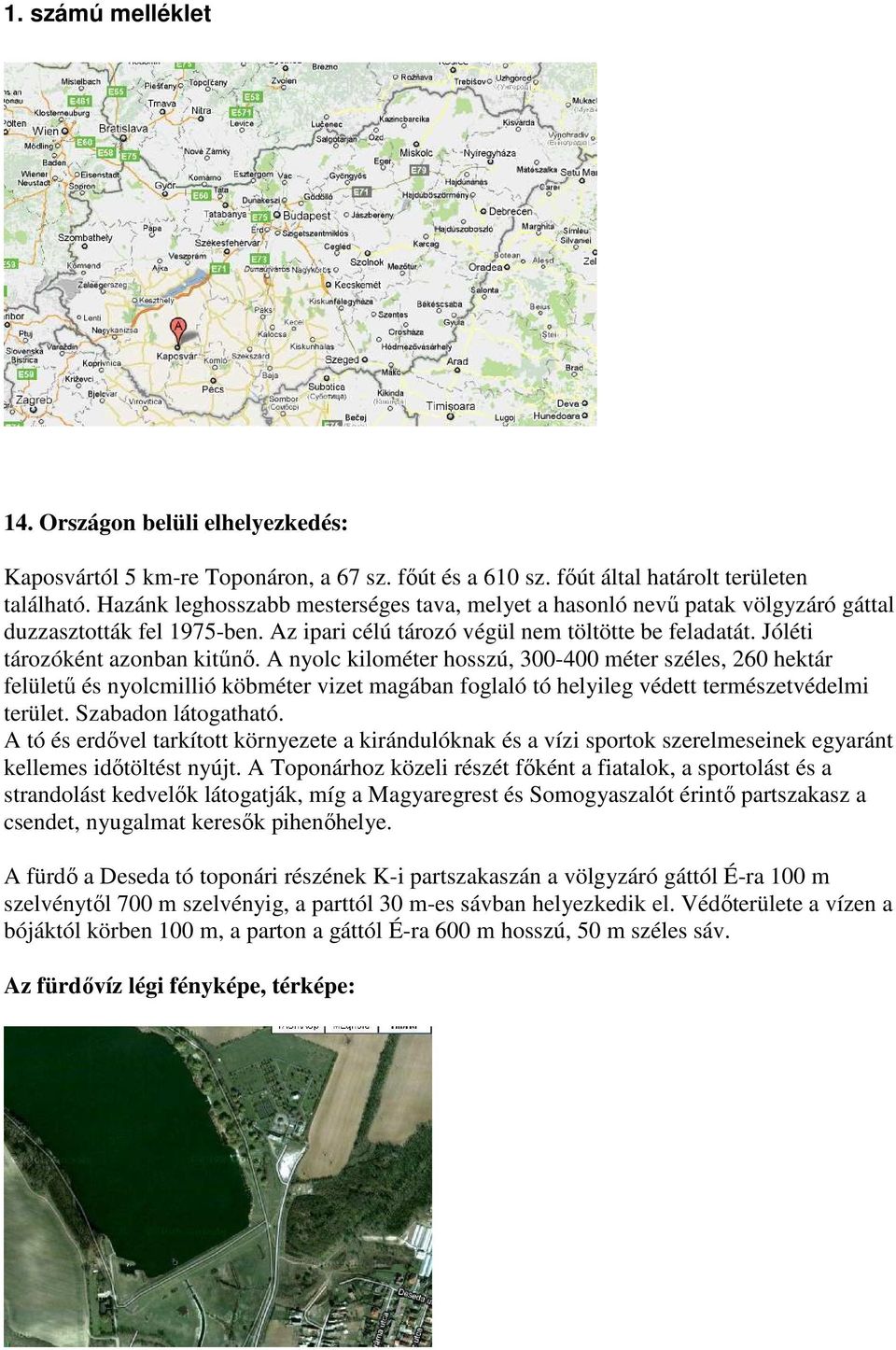 A nyolc kilométer hosszú, 300-400 méter széles, 260 hektár felülető és nyolcmillió köbméter vizet magában foglaló tó helyileg védett természetvédelmi terület. Szabadon látogatható.