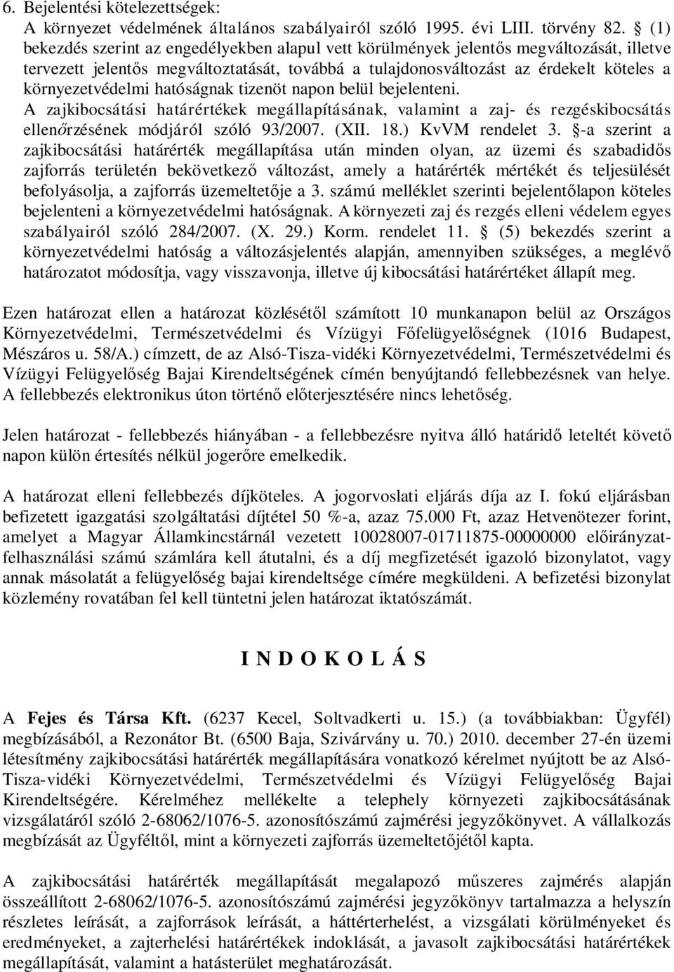 tizenöt npon belül bejelenteni. A zjkibocsátási htárértékek megállpításánk, vlmint zj- és rezgéskibocsátás ellen rzésének módjáról szóló 93/2007. (XII. 18.) KvVM rendelet 3.