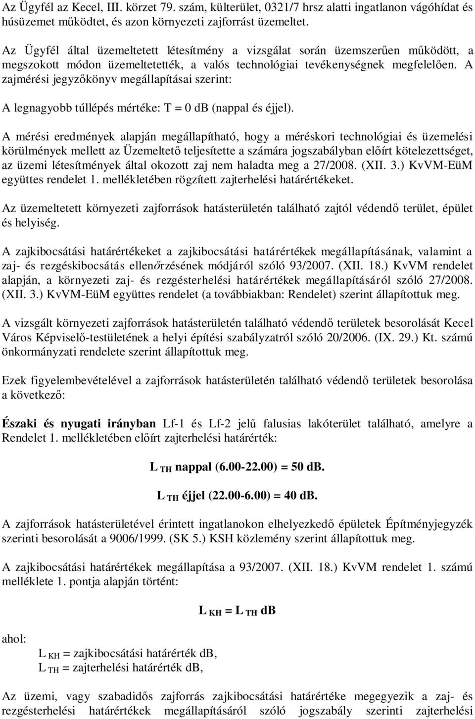 A zjmérési jegyz könyv megállpítási szerint: A legngyobb túllépés mértéke: T = 0 db (nppl és éjjel).