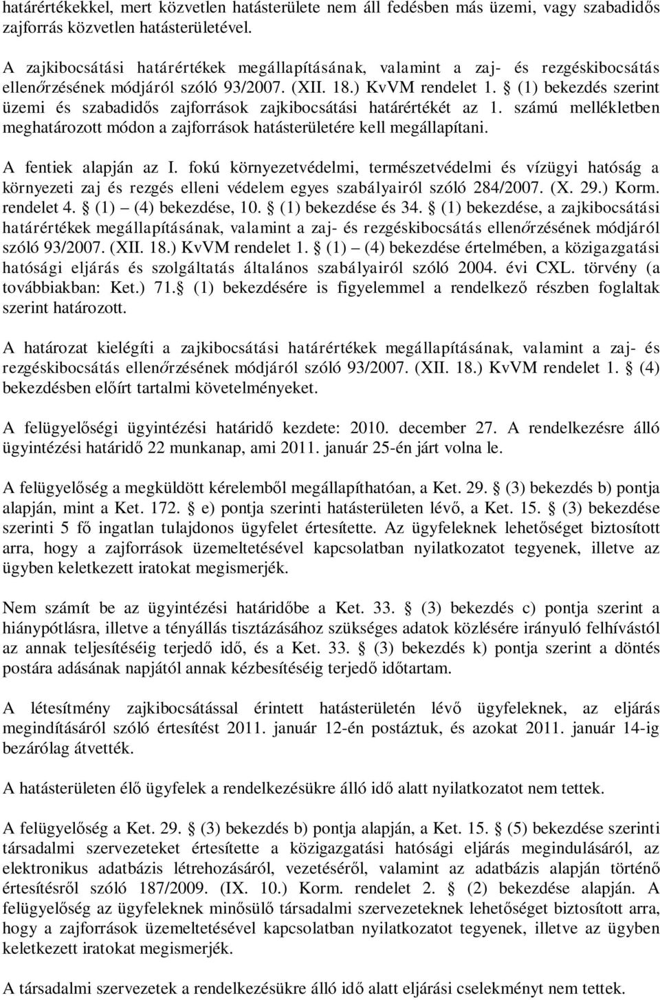 (1) bekezdés szerint üzemi és szbdid s zjforrások zjkibocsátási htárértékét z 1. számú mellékletben meghtározott módon zjforrások htásterületére kell megállpítni. A fentiek lpján z I.