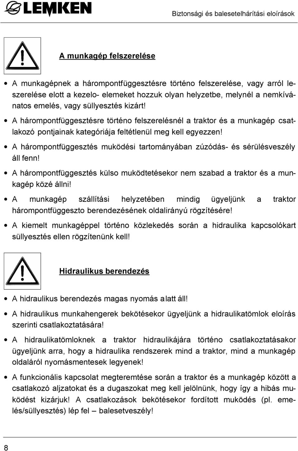 A hárompontfüggesztés muködési tartományában zúzódás- és sérülésveszély áll fenn! A hárompontfüggesztés külso muködtetésekor nem szabad a traktor és a munkagép közé állni!