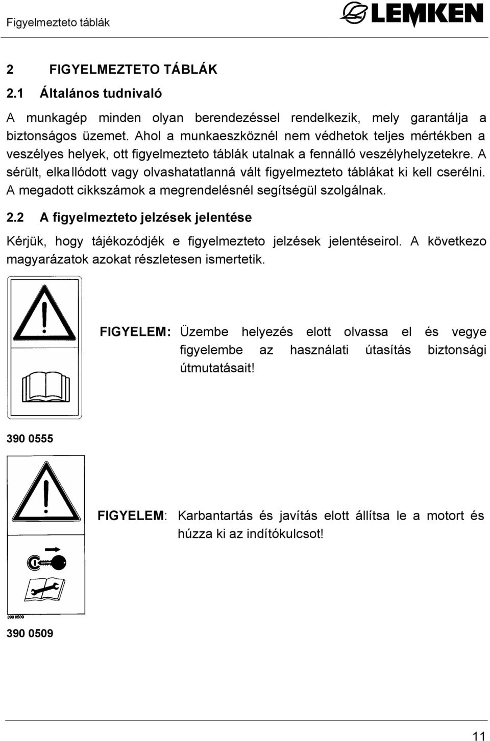 A sérült, elkallódott vagy olvashatatlanná vált figyelmezteto táblákat ki kell cserélni. A megadott cikkszámok a megrendelésnél segítségül szolgálnak. 2.