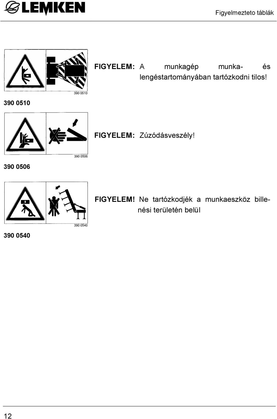 390 0510 FIGYELEM: Zúzódásveszély! 390 0506 FIGYELEM!