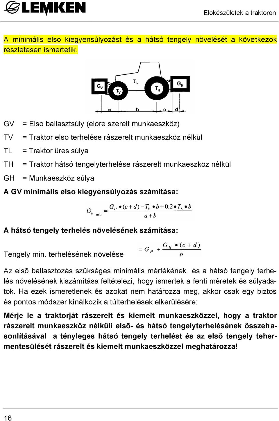 = Munkaeszköz súlya A GV minimális elso kiegyensúlyozás számítása: A hátsó tengely terhelés növelésének számítása: Tengely min.