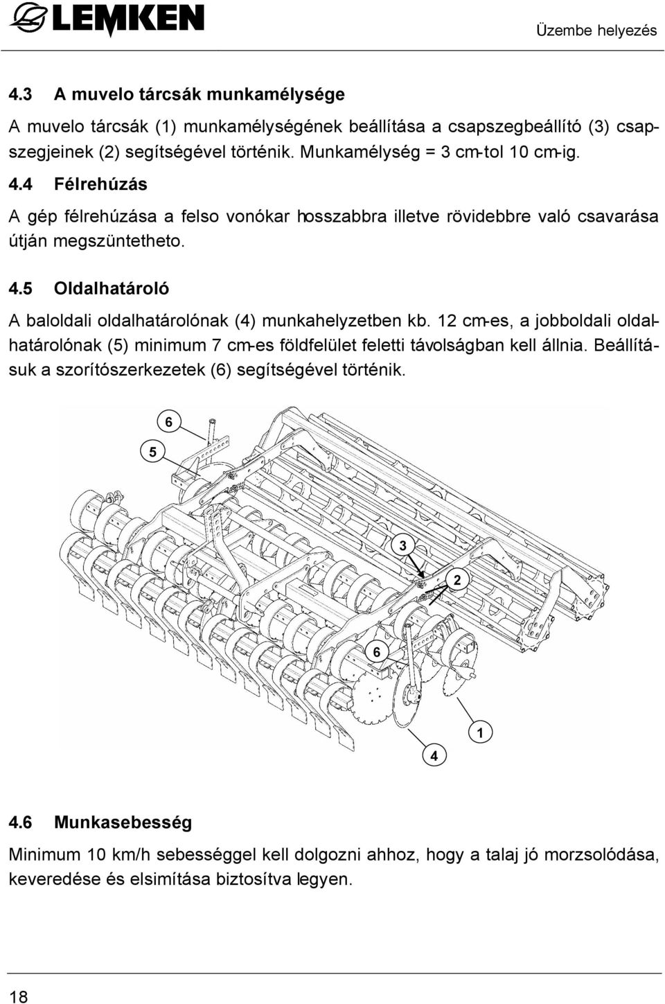 12 cm-es, a jobboldali oldalhatárolónak (5) minimum 7 cm-es földfelület feletti távolságban kell állnia. Beállításuk a szorítószerkezetek (6) segítségével történik.