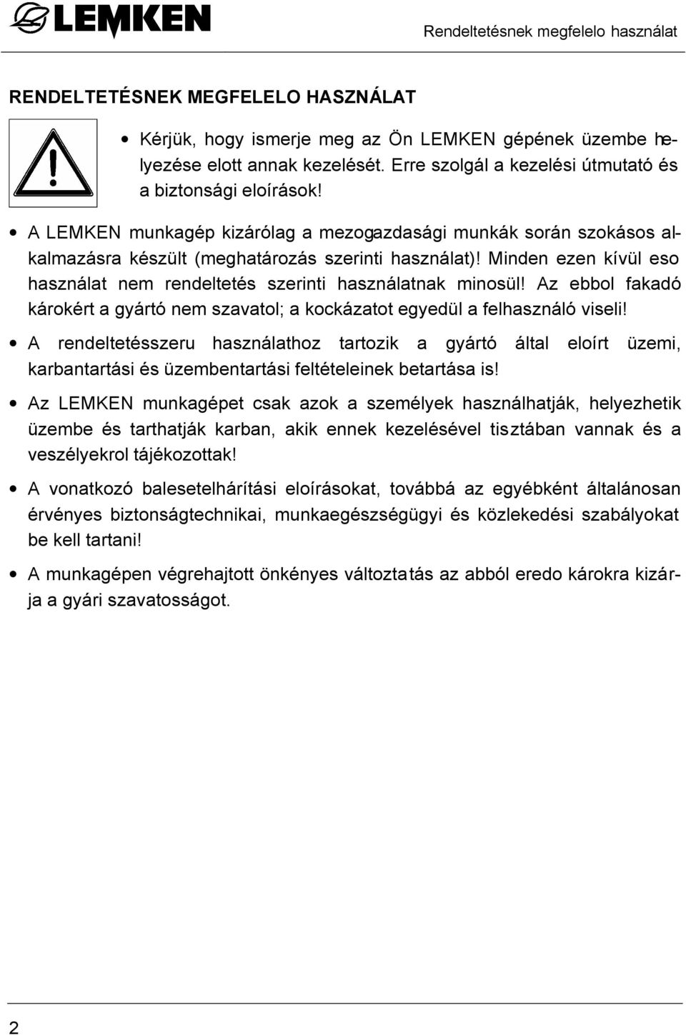 Minden ezen kívül eso használat nem rendeltetés szerinti használatnak minosül! Az ebbol fakadó károkért a gyártó nem szavatol; a kockázatot egyedül a felhasználó viseli!