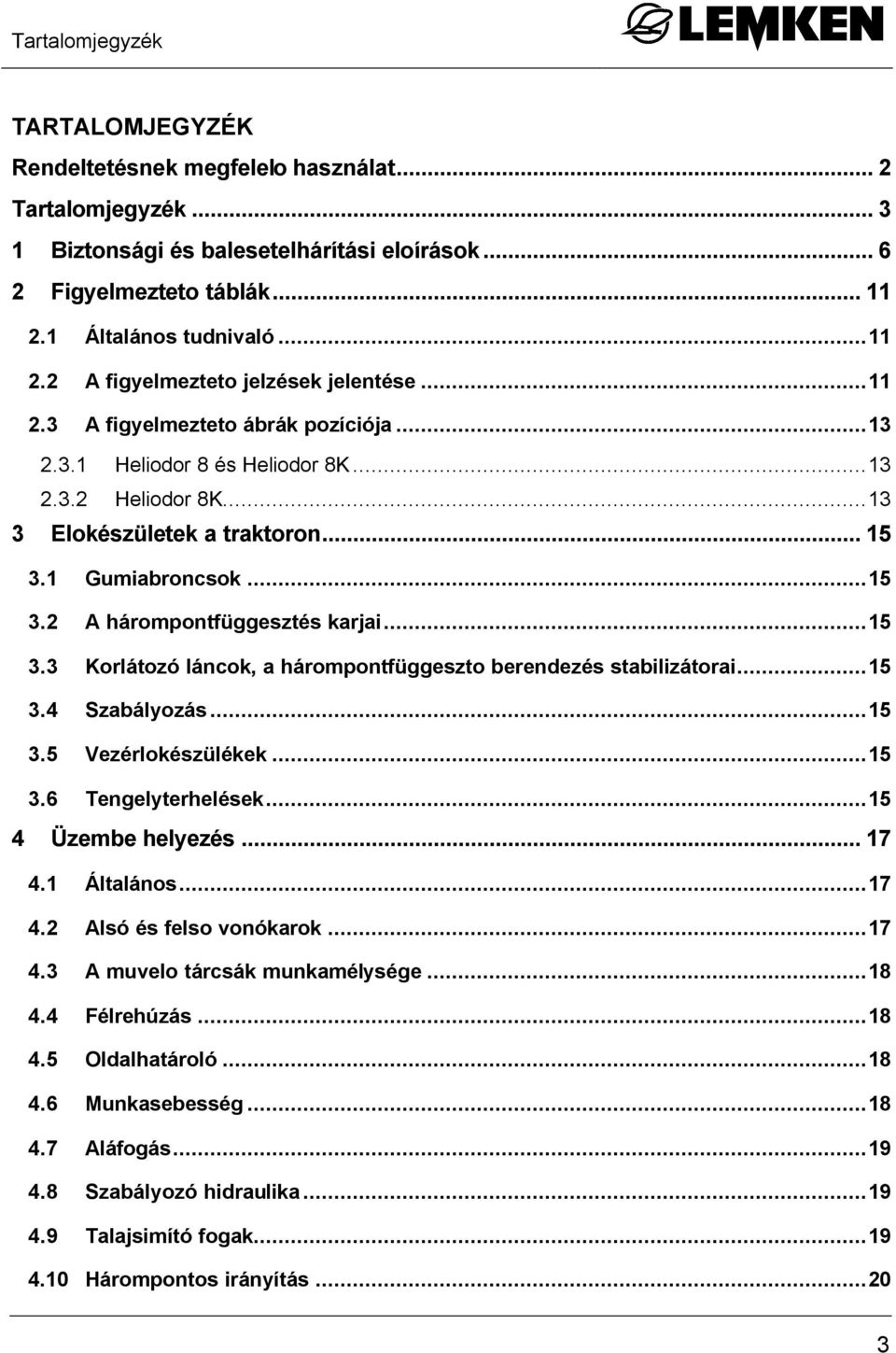 .. 15 3.1 Gumiabroncsok...15 3.2 A hárompontfüggesztés karjai...15 3.3 Korlátozó láncok, a hárompontfüggeszto berendezés stabilizátorai...15 3.4 Szabályozás...15 3.5 Vezérlokészülékek...15 3.6 Tengelyterhelések.