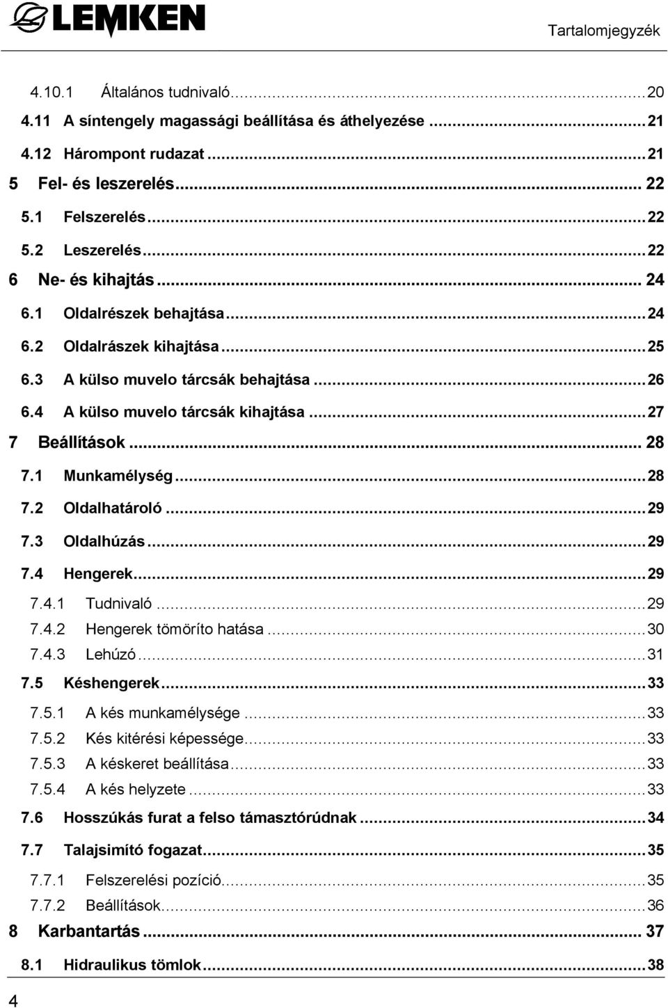 1 Munkamélység...28 7.2 Oldalhatároló...29 7.3 Oldalhúzás...29 7.4 Hengerek...29 7.4.1 Tudnivaló...29 7.4.2 Hengerek tömöríto hatása...30 7.4.3 Lehúzó...31 7.5 Késhengerek...33 7.5.1 A kés munkamélysége.