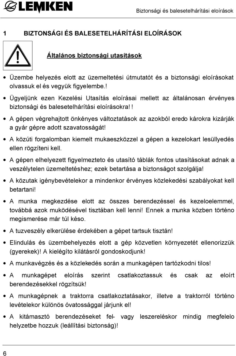 ! A gépen végrehajtott önkényes változtatások az azokból eredo károkra kizárják a gyár gépre adott szavatosságát!