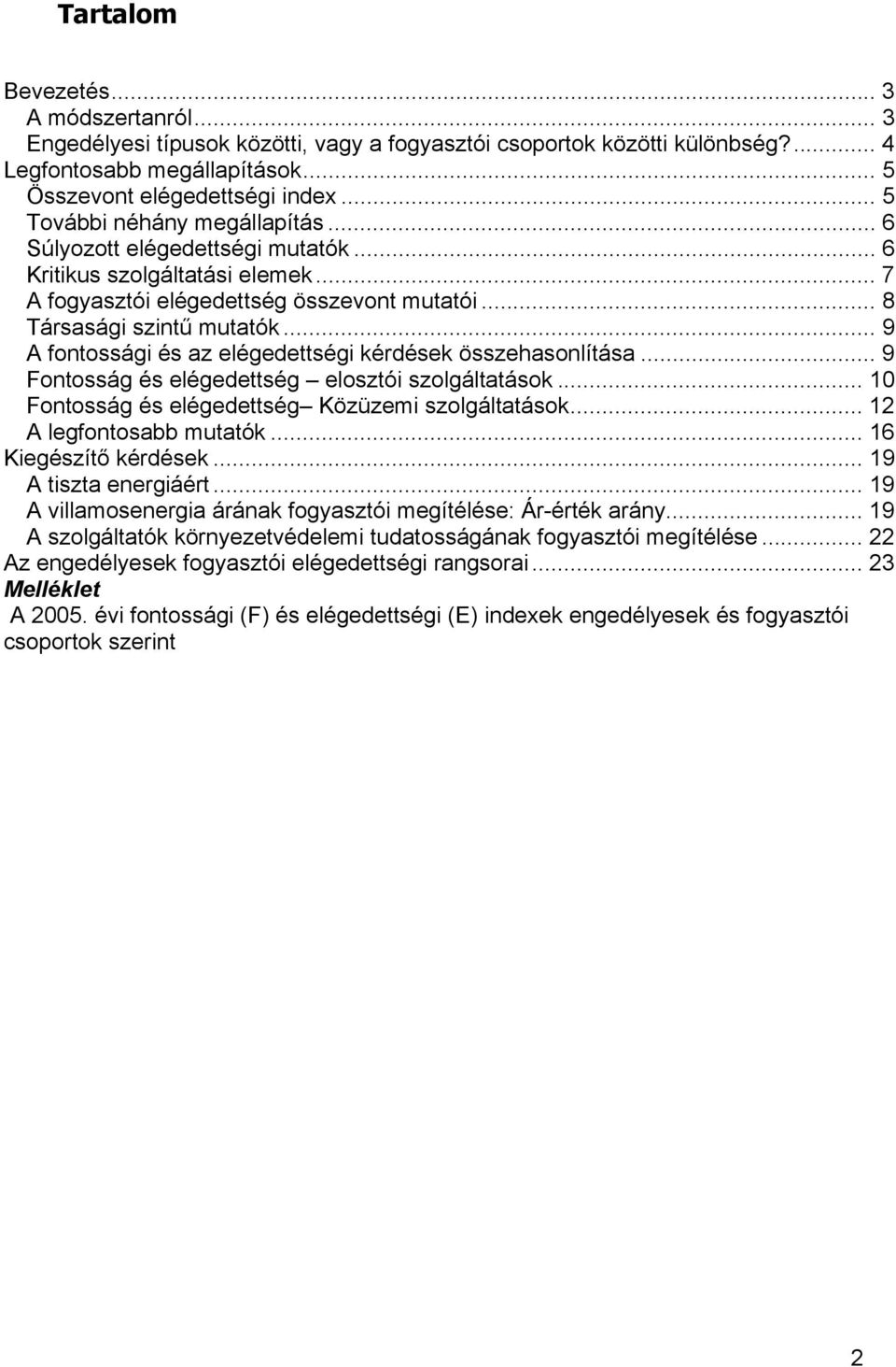 .. 9 A fontossági és az elégedettségi kérdések összehasonlítása... 9 Fontosság és elégedettség elosztói szolgáltatások... 10 Fontosság és elégedettség Közüzemi szolgáltatások.