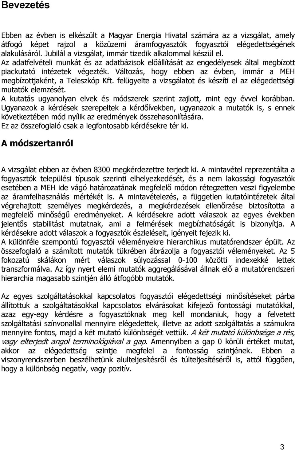 Változás, hogy ebben az évben, immár a MEH megbízottjaként, a Teleszkóp Kft. felügyelte a vizsgálatot és készíti el az elégedettségi mutatók elemzését.