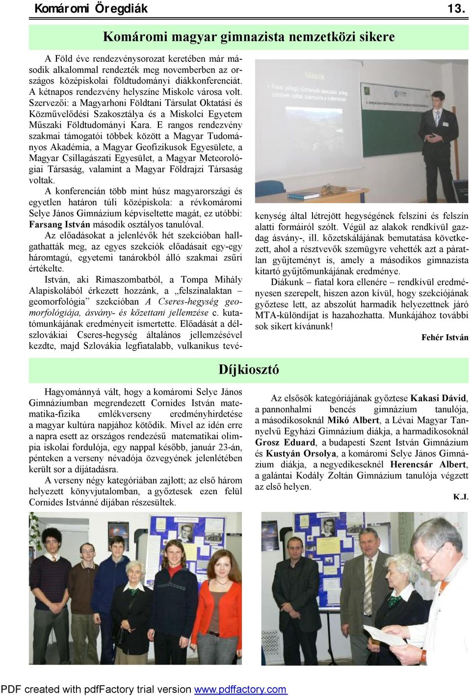 A kétnapos rendezvény helyszíne Miskolc városa volt. Szervezői: a Magyarhoni Földtani Társulat Oktatási és Közművelődési Szakosztálya és a Miskolci Egyetem Műszaki Földtudományi Kara.