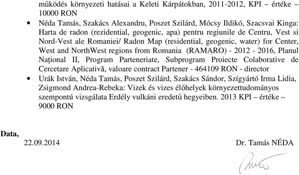 II, Program Parteneriate, Subprogram Proiecte Colaborative de Cercetare Aplicativă, valoare contract Partener - 464109 RON - director Urák István, Néda Tamás, Poszet Szilárd, Szakács Sándor,