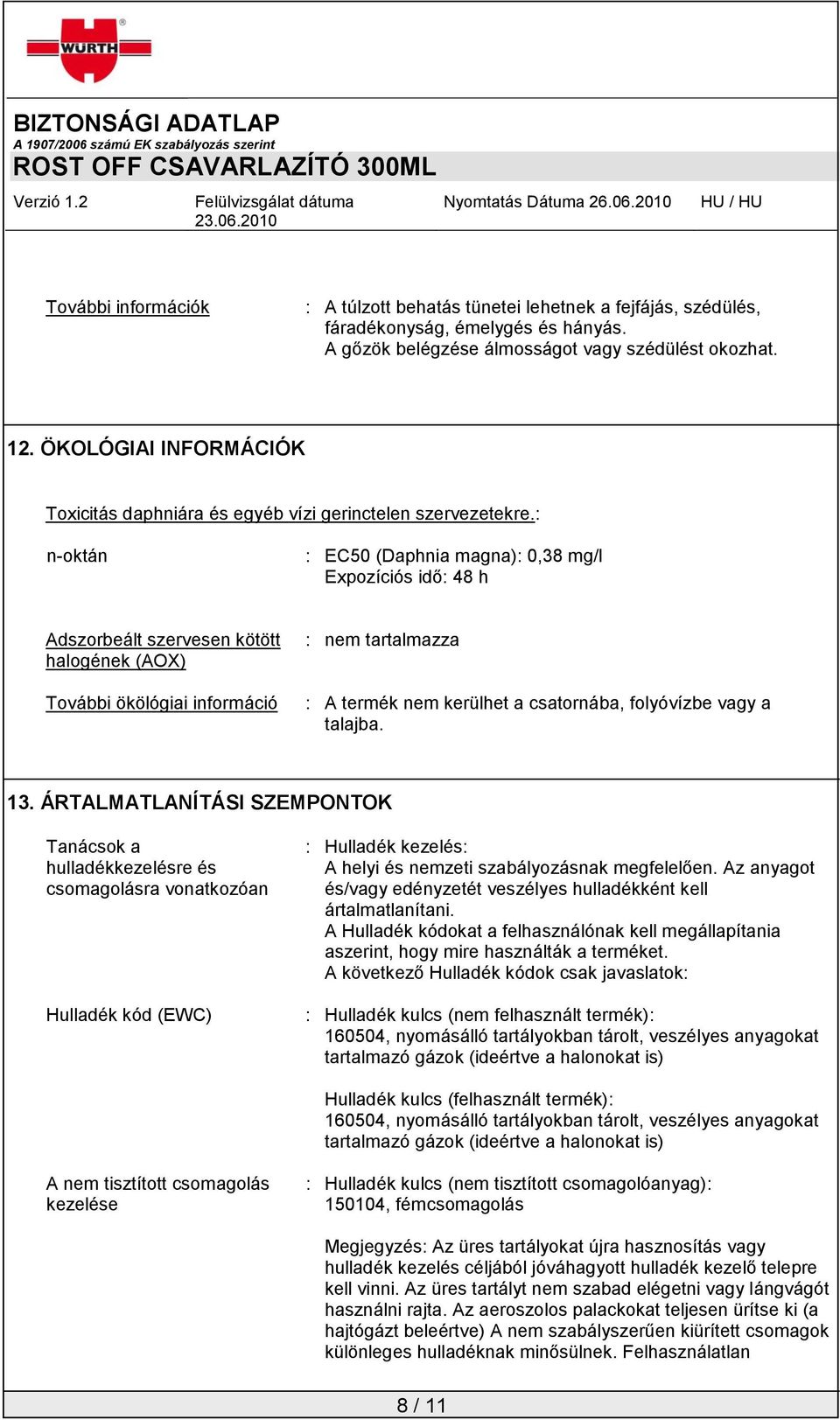 : n-oktán : EC50 (Daphnia magna): 0,38 mg/l Expozíciós idő: 48 h Adszorbeált szervesen kötött halogének (AOX) További ökölógiai információ : nem tartalmazza : A termék nem kerülhet a csatornába,