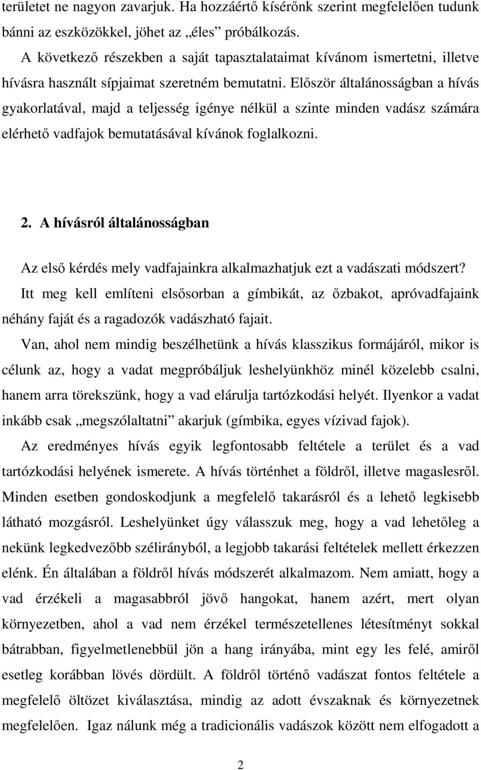 Elıször általánosságban a hívás gyakorlatával, majd a teljesség igénye nélkül a szinte minden vadász számára elérhetı vadfajok bemutatásával kívánok foglalkozni. 2.