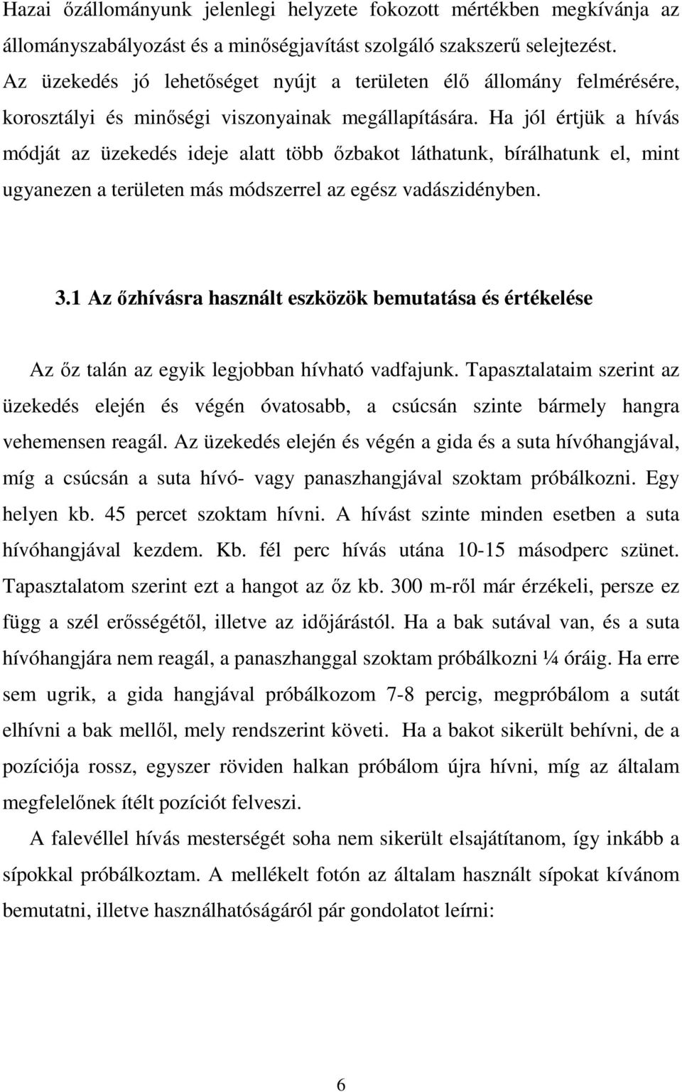 Ha jól értjük a hívás módját az üzekedés ideje alatt több ızbakot láthatunk, bírálhatunk el, mint ugyanezen a területen más módszerrel az egész vadászidényben. 3.