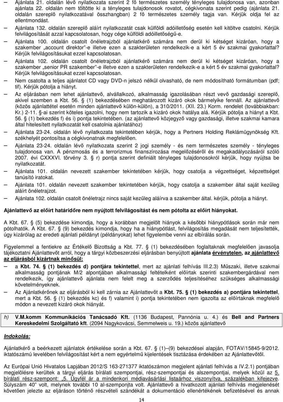 Kérjük oldja fel az ellentmondást. Ajánlata 132. oldalán szereplő aláírt nyilatkozatát csak külföldi adóilletőség esetén kell kitöltve csatolni.