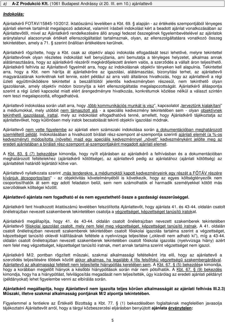 rendelkezésére álló anyagi fedezet összegének figyelembevételével az ajánlatok aránytalanul alacsonynak értékelt ellenszolgáltatást tartalmaznak, olyan, az ellenszolgáltatásra vonatkozó összeg