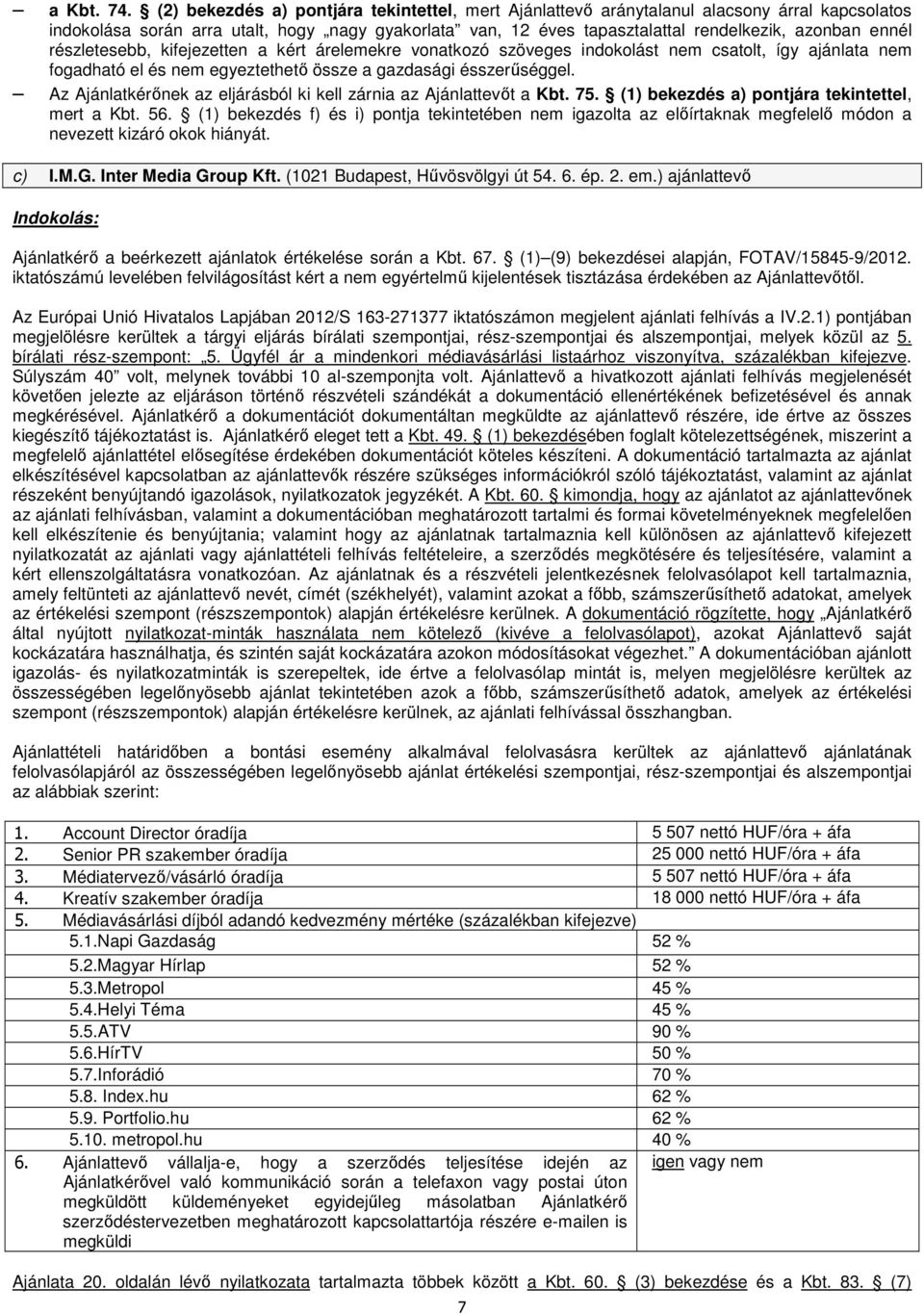 részletesebb, kifejezetten a kért árelemekre vonatkozó szöveges indokolást nem csatolt, így ajánlata nem fogadható el és nem egyeztethető össze a gazdasági ésszerűséggel.