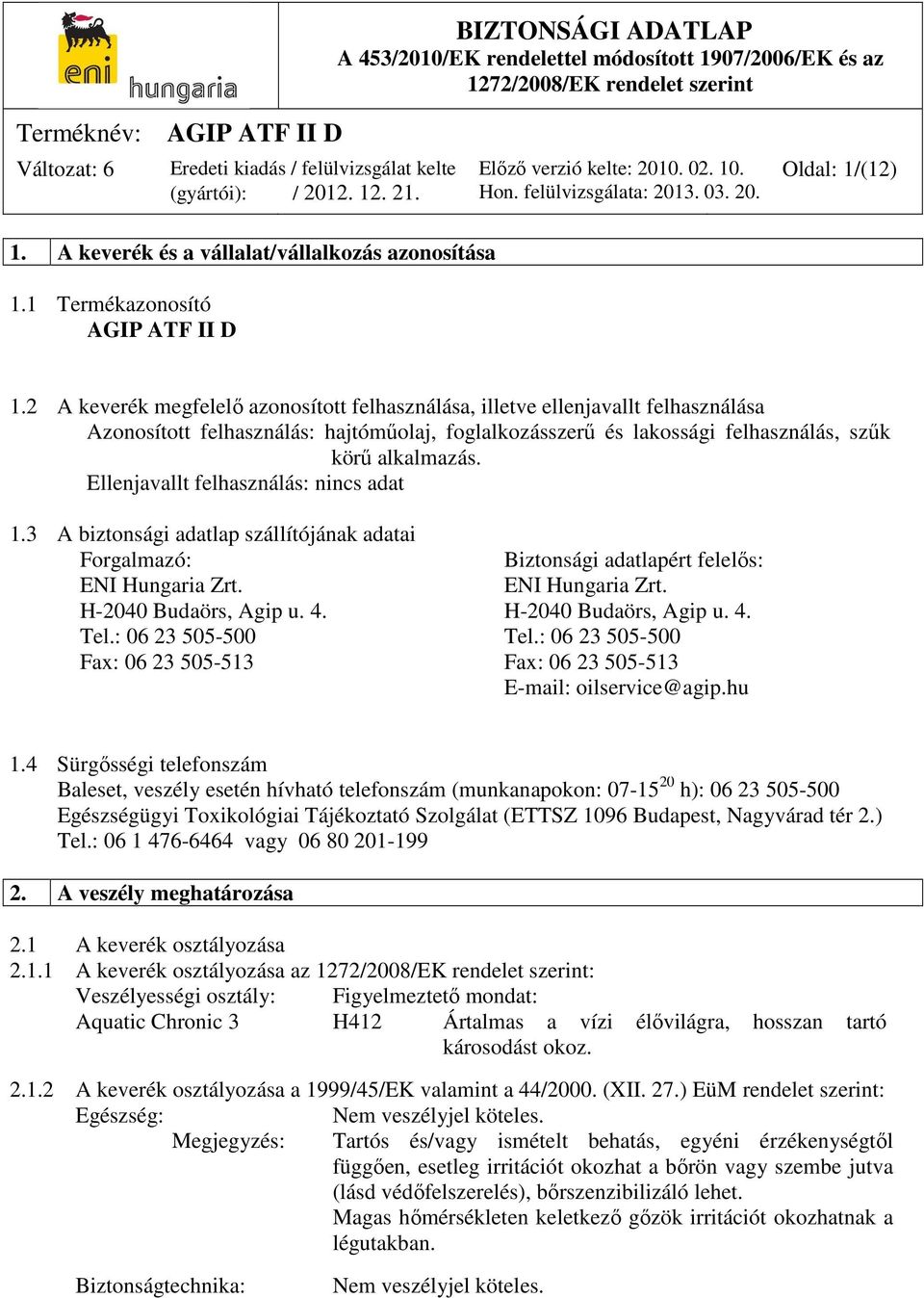 Ellenjavallt felhasználás: nincs adat 1.3 A biztonsági adatlap szállítójának adatai Forgalmazó: Biztonsági adatlapért felelős: ENI Hungaria Zrt. ENI Hungaria Zrt. H-2040 Budaörs, Agip u. 4.