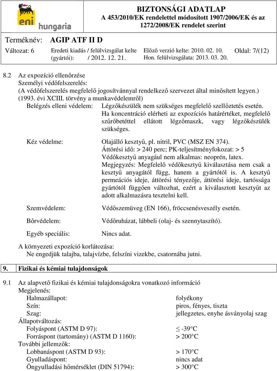 Ha koncentráció elérheti az expozíciós határértéket, megfelelő szűrőbetéttel ellátott légzőmaszk, vagy légzőkészülék szükséges. Kéz védelme: Olajálló kesztyű, pl. nitril, PVC (MSZ EN 374).