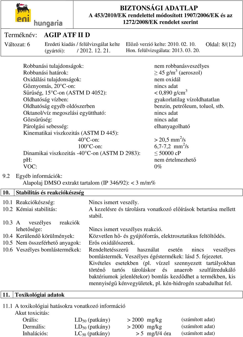 Oktanol/víz megoszlási együttható: nincs adat Gőzsűrűség: nincs adat Párolgási sebesség: elhanyagolható Kinematikai viszkozitás (ASTM D 445): 40 C-on: > 20,5 mm 2 /s 100 C-on: 6,7-7,2 mm 2 /s