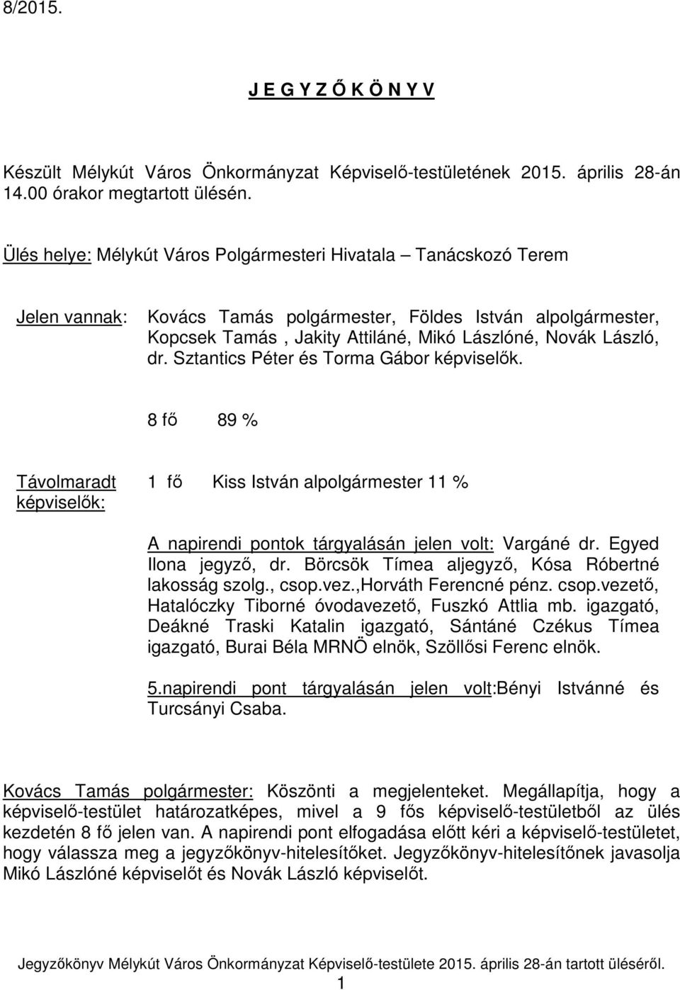 dr. Sztantics Péter és Torma Gábor képviselők. 8 fő 89 % Távolmaradt képviselők: 1 fő Kiss István alpolgármester 11 % A napirendi pontok tárgyalásán jelen volt: Vargáné dr. Egyed Ilona jegyző, dr.