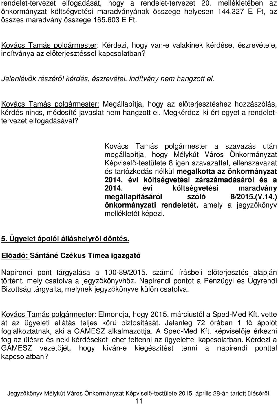 Kovács Tamás polgármester: Megállapítja, hogy az előterjesztéshez hozzászólás, kérdés nincs, módosító javaslat nem hangzott el. Megkérdezi ki ért egyet a rendelettervezet elfogadásával?