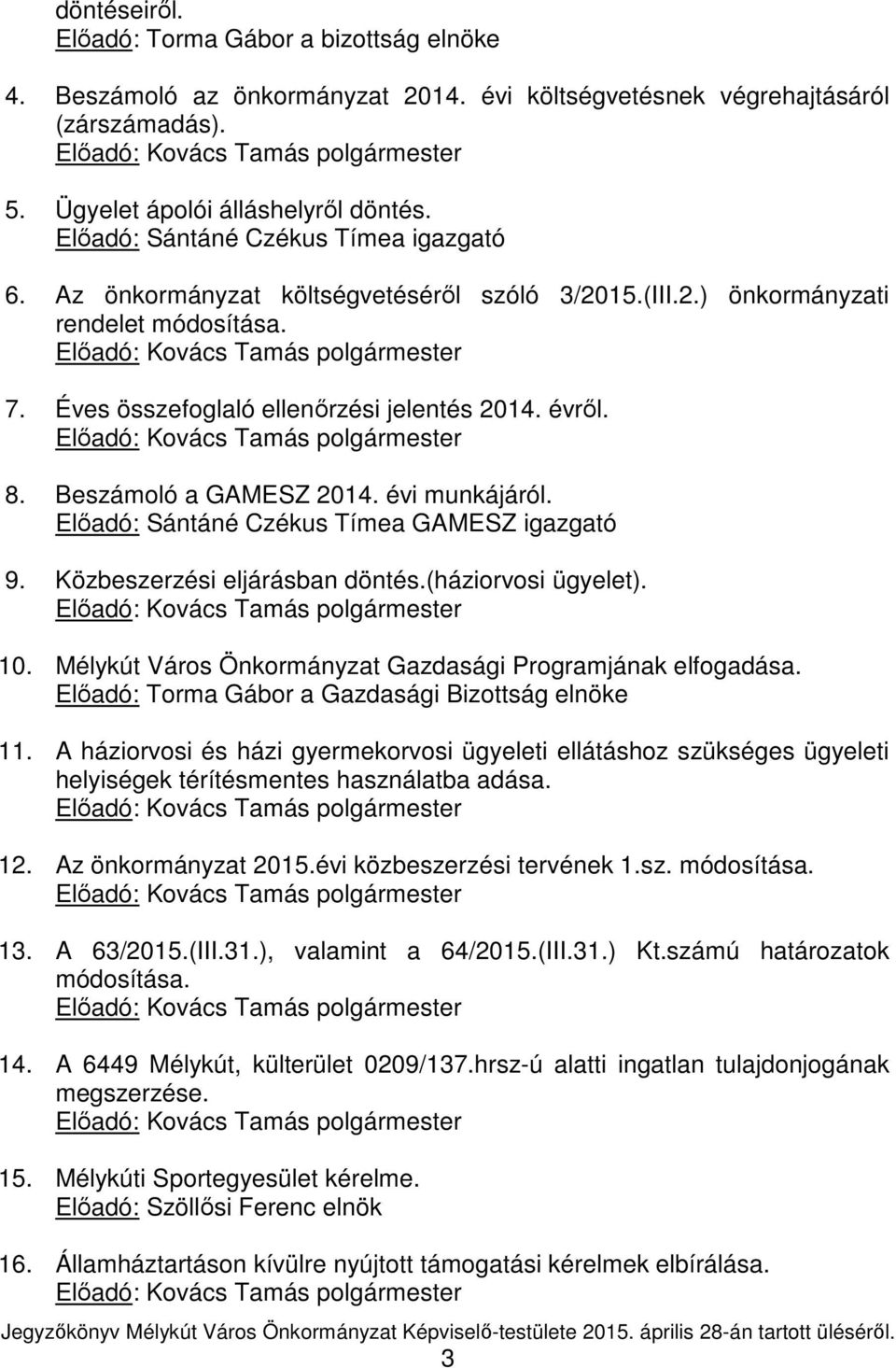 Előadó: Kovács Tamás polgármester 7. Éves összefoglaló ellenőrzési jelentés 2014. évről. Előadó: Kovács Tamás polgármester 8. Beszámoló a GAMESZ 2014. évi munkájáról.