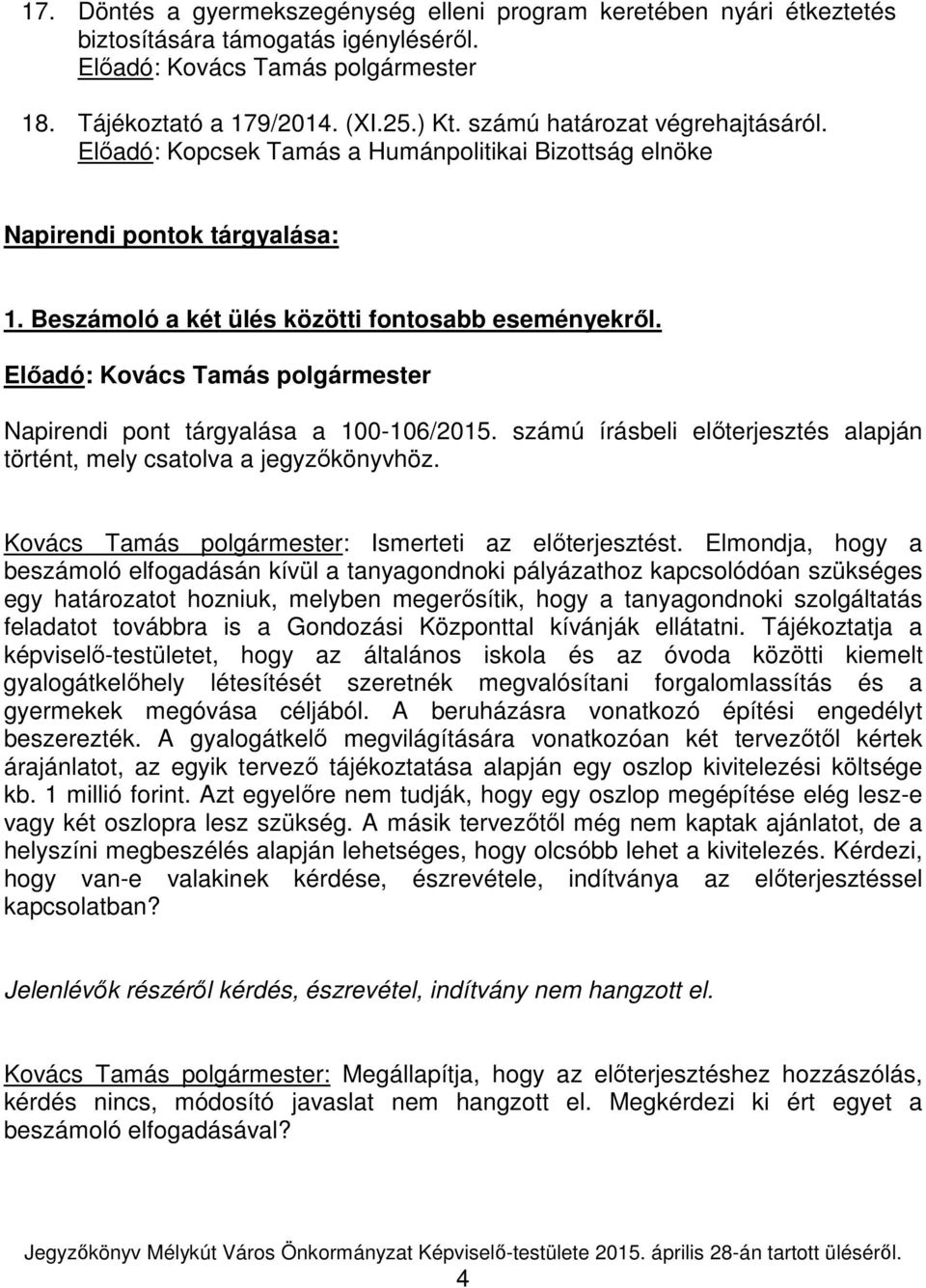 Előadó: Kovács Tamás polgármester Napirendi pont tárgyalása a 100-106/2015. számú írásbeli előterjesztés alapján történt, mely csatolva a jegyzőkönyvhöz.