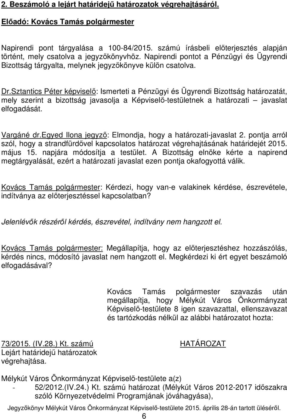 Sztantics Péter képviselő: Ismerteti a Pénzügyi és Ügyrendi Bizottság határozatát, mely szerint a bizottság javasolja a Képviselő-testületnek a határozati javaslat elfogadását. Vargáné dr.