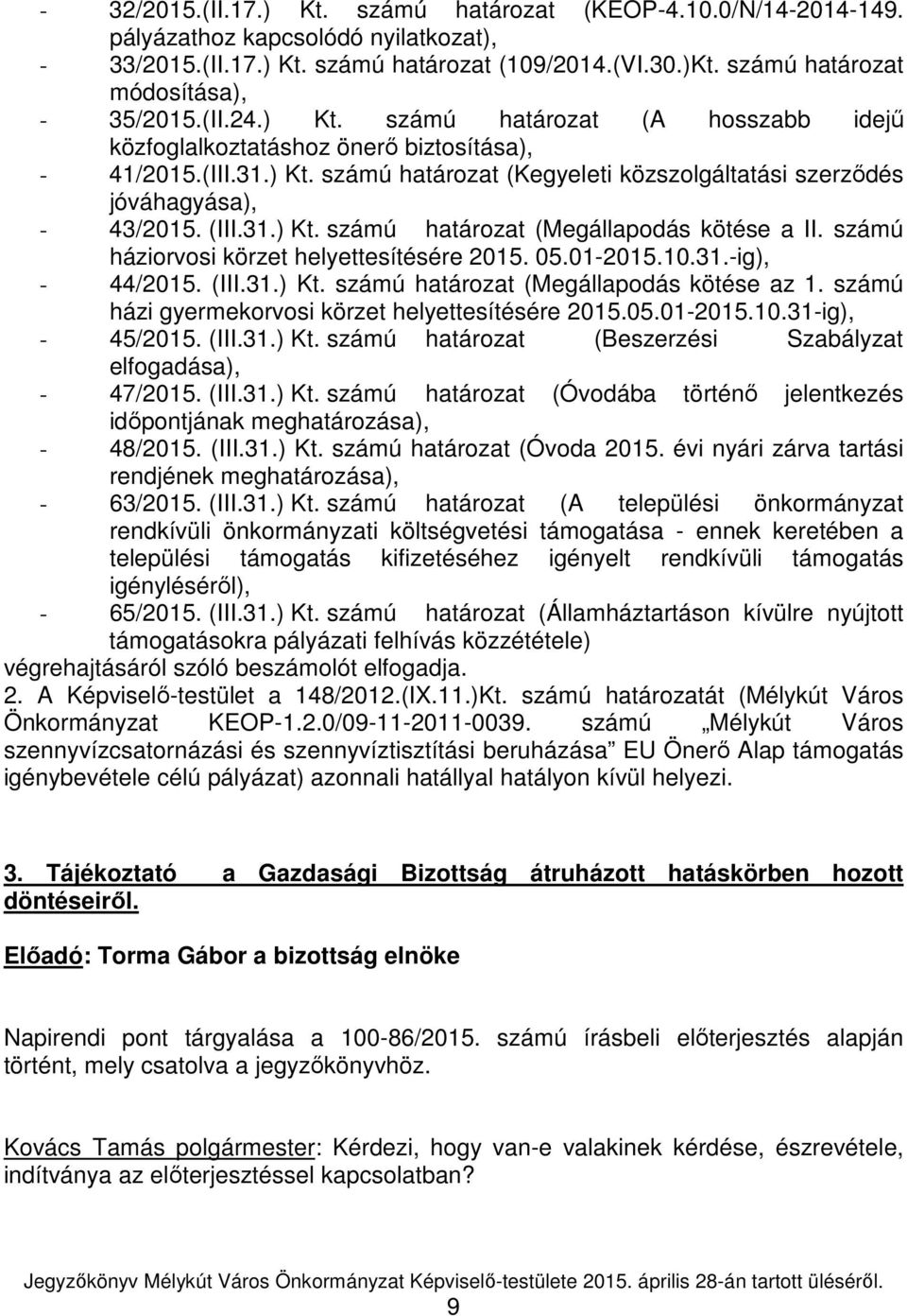 (III.31.) Kt. számú határozat (Megállapodás kötése a II. számú háziorvosi körzet helyettesítésére 2015. 05.01-2015.10.31.-ig), - 44/2015. (III.31.) Kt. számú határozat (Megállapodás kötése az 1.